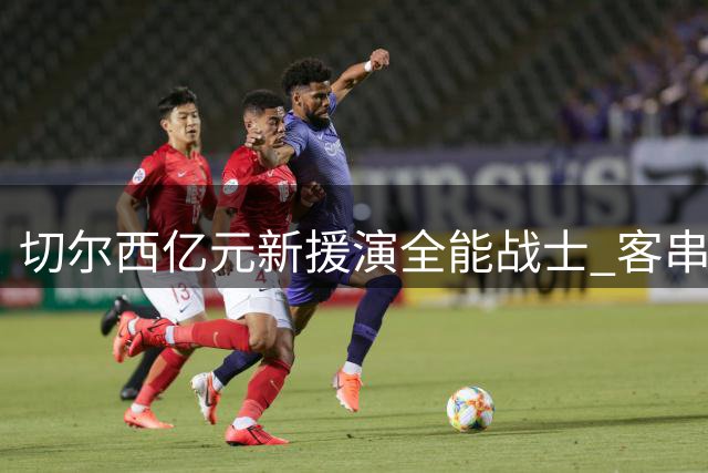 切尔西亿元新援演全能战士 客串左路竟成米兰防线噩梦