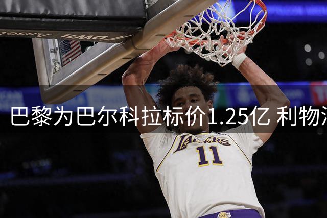 巴黎为巴尔科拉标价1.25亿 利物浦认为仍需议价