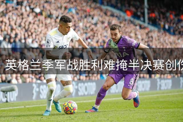 英格兰季军战胜利难掩半决赛创伤 图赫尔执教公信力遭遇严峻考验
