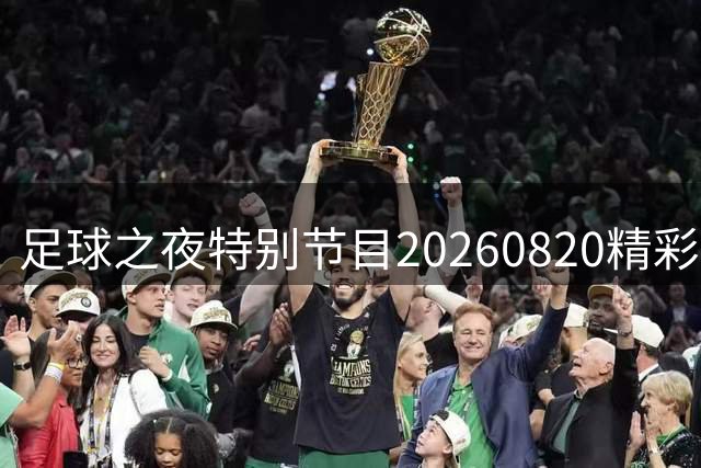 足球之夜特别节目20260820精彩回顾