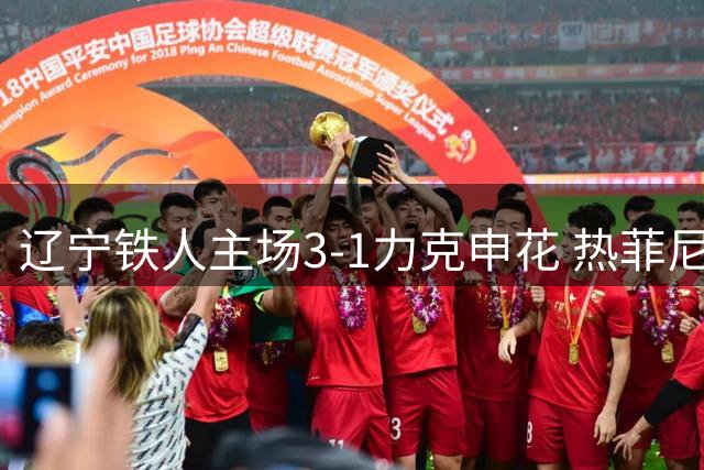 辽宁铁人主场3-1力克申花 热菲尼奥梅开二度显神威