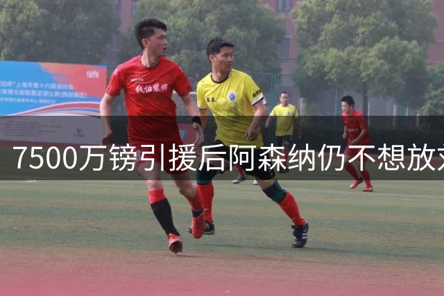 7500万镑引援后阿森纳仍不想放刘易斯-斯凯利给切尔西